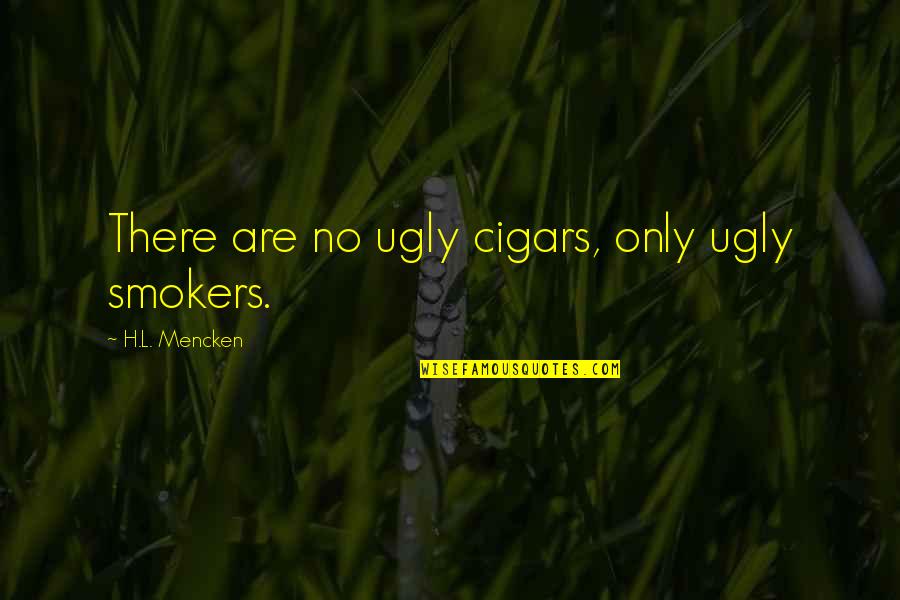 Cigar Quotes By H.L. Mencken: There are no ugly cigars, only ugly smokers.