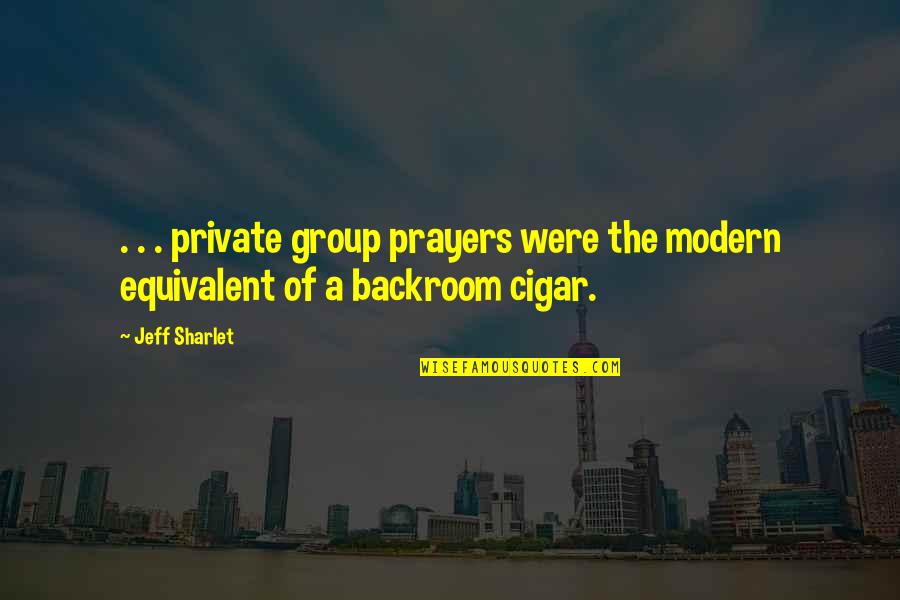 Cigar Quotes By Jeff Sharlet: . . . private group prayers were the