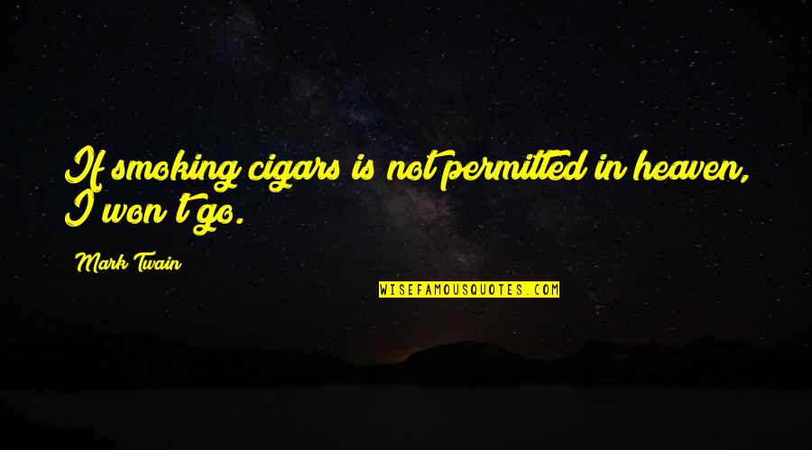 Cigar Quotes By Mark Twain: If smoking cigars is not permitted in heaven,