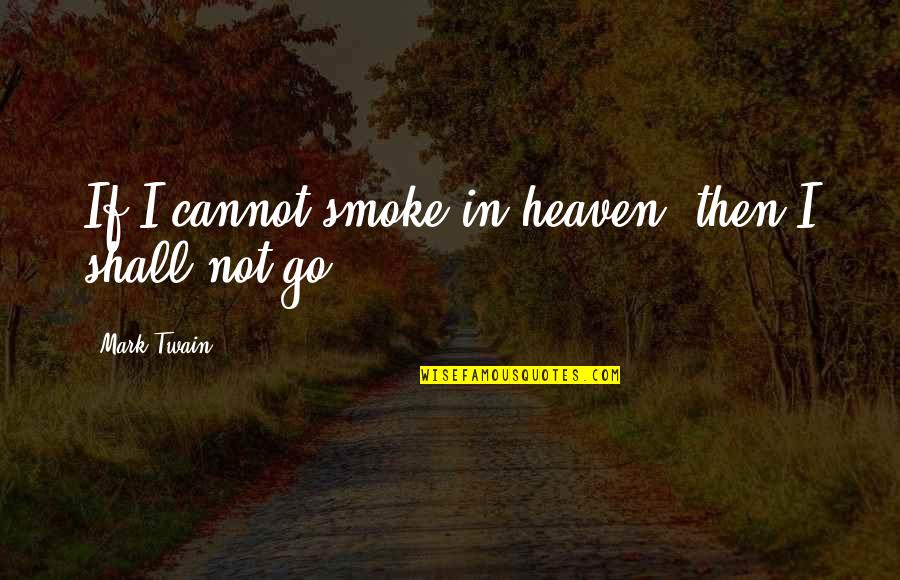 Cigar Quotes By Mark Twain: If I cannot smoke in heaven, then I