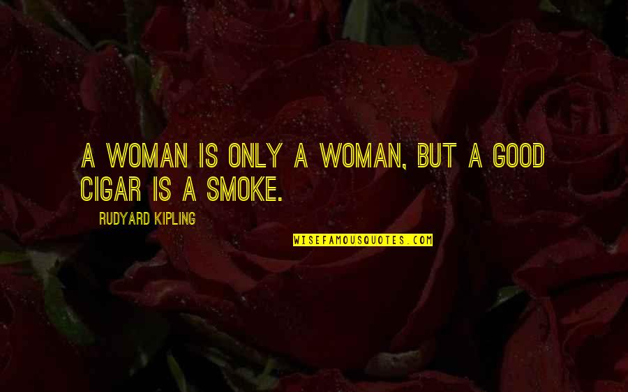 Cigar Quotes By Rudyard Kipling: A woman is only a woman, but a
