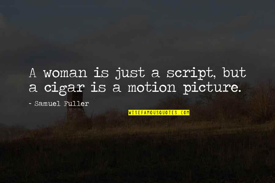 Cigar Quotes By Samuel Fuller: A woman is just a script, but a