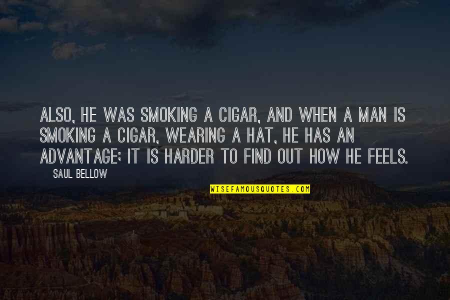 Cigar Quotes By Saul Bellow: Also, he was smoking a cigar, and when