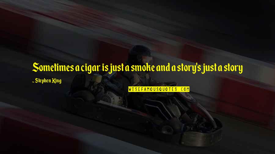 Cigar Quotes By Stephen King: Sometimes a cigar is just a smoke and