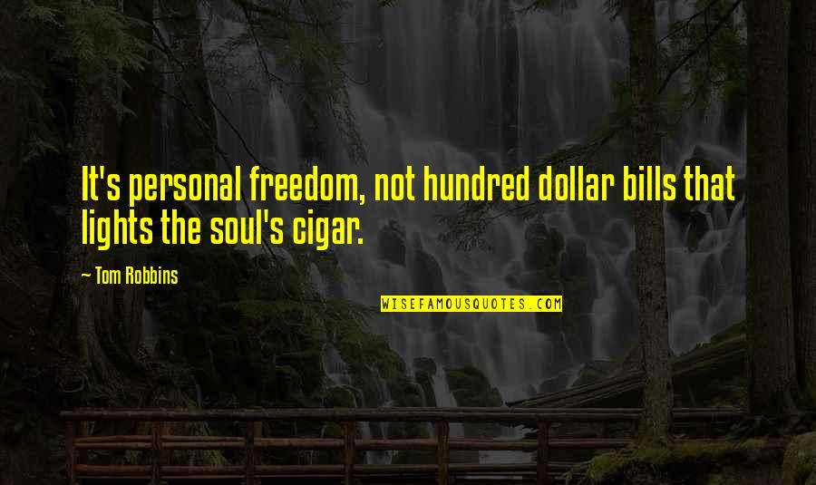 Cigar Quotes By Tom Robbins: It's personal freedom, not hundred dollar bills that