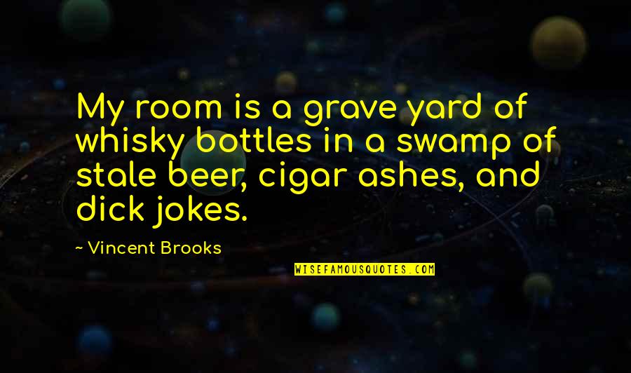 Cigar Quotes By Vincent Brooks: My room is a grave yard of whisky