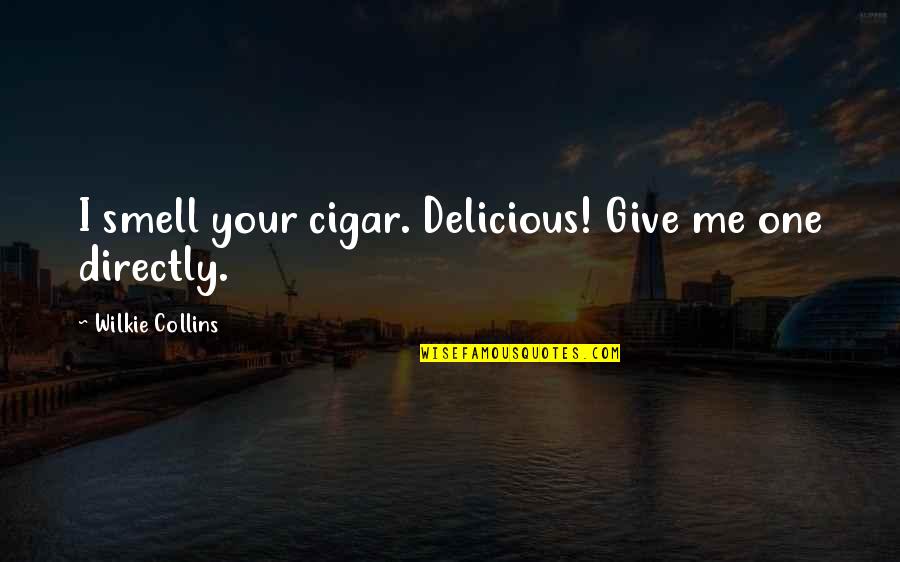 Cigar Quotes By Wilkie Collins: I smell your cigar. Delicious! Give me one