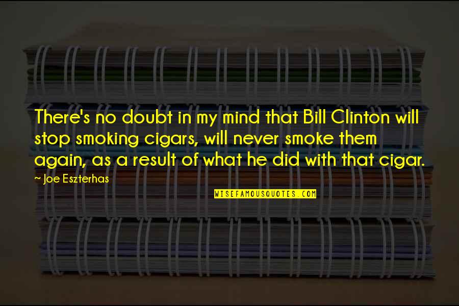 Cigar Smoking Quotes By Joe Eszterhas: There's no doubt in my mind that Bill