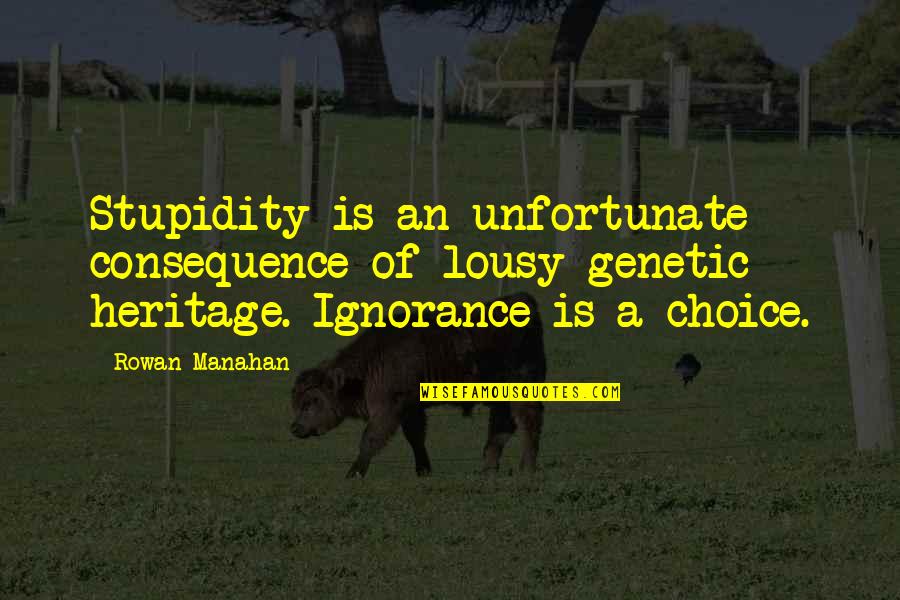 Cigareta Slike Quotes By Rowan Manahan: Stupidity is an unfortunate consequence of lousy genetic