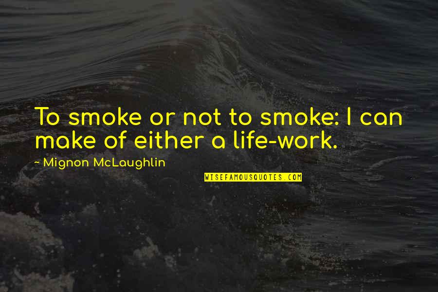 Cigarette And Life Quotes By Mignon McLaughlin: To smoke or not to smoke: I can