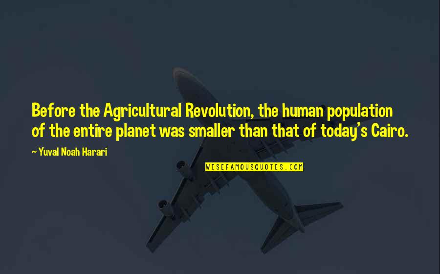 Cigarette Burns Quotes By Yuval Noah Harari: Before the Agricultural Revolution, the human population of