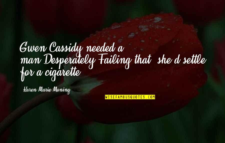 Cigarette Humor Quotes By Karen Marie Moning: Gwen Cassidy needed a man.Desperately.Failing that, she'd settle