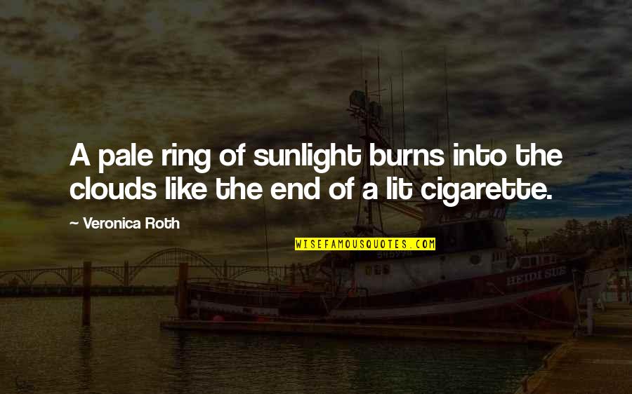 Cigarette Quotes By Veronica Roth: A pale ring of sunlight burns into the