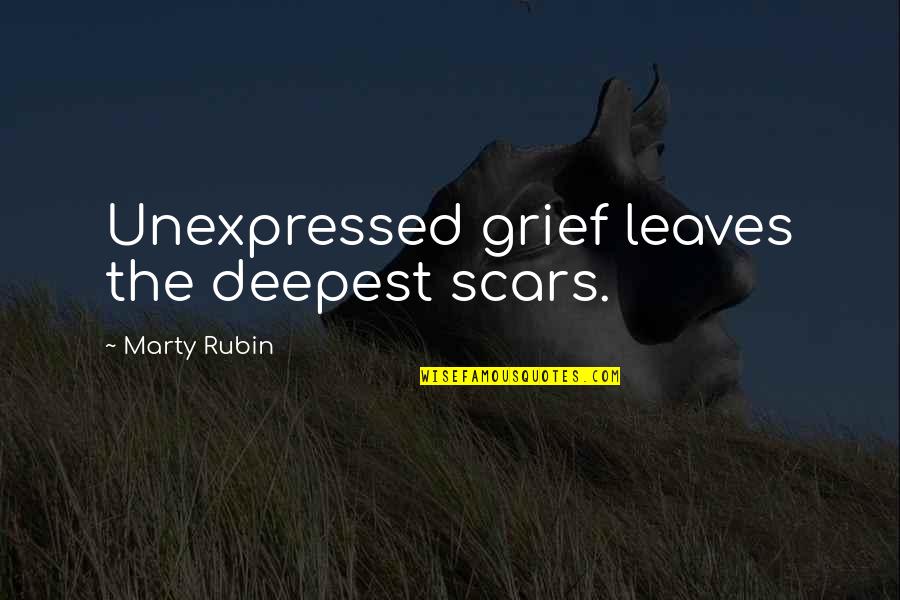 Cigarette Related Quotes By Marty Rubin: Unexpressed grief leaves the deepest scars.