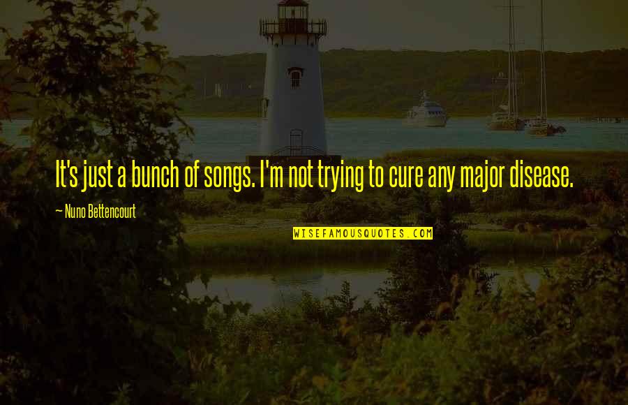 Cigarette Related Quotes By Nuno Bettencourt: It's just a bunch of songs. I'm not