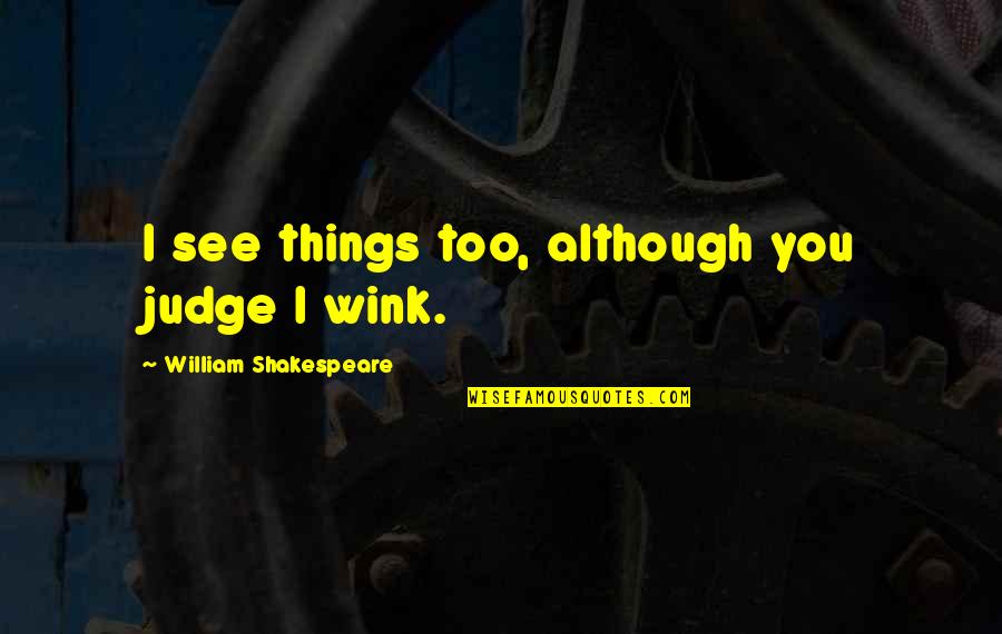 Cigarette Related Quotes By William Shakespeare: I see things too, although you judge I