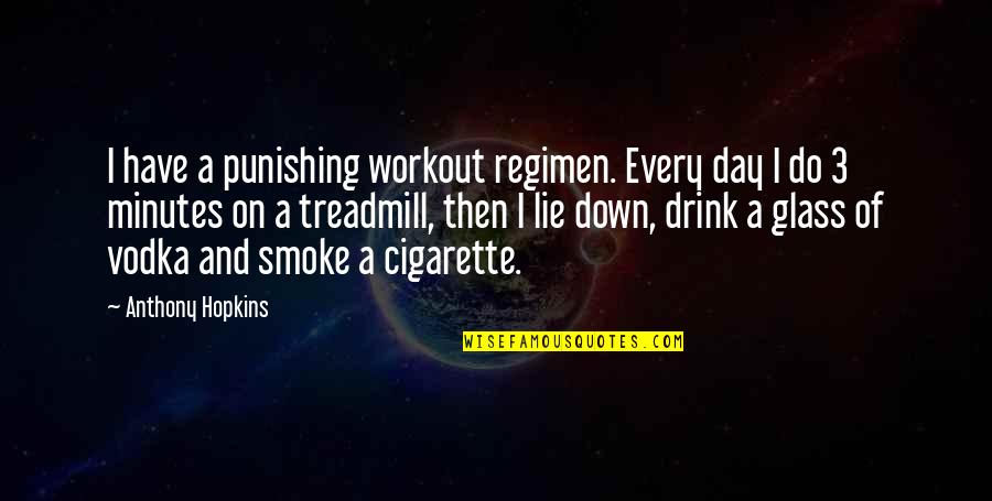 Cigarette Smoke Quotes By Anthony Hopkins: I have a punishing workout regimen. Every day