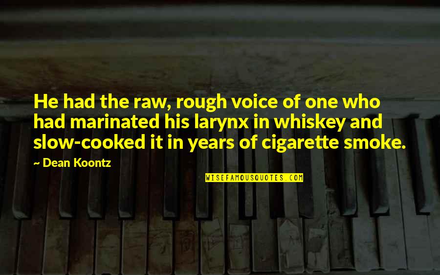 Cigarette Smoke Quotes By Dean Koontz: He had the raw, rough voice of one