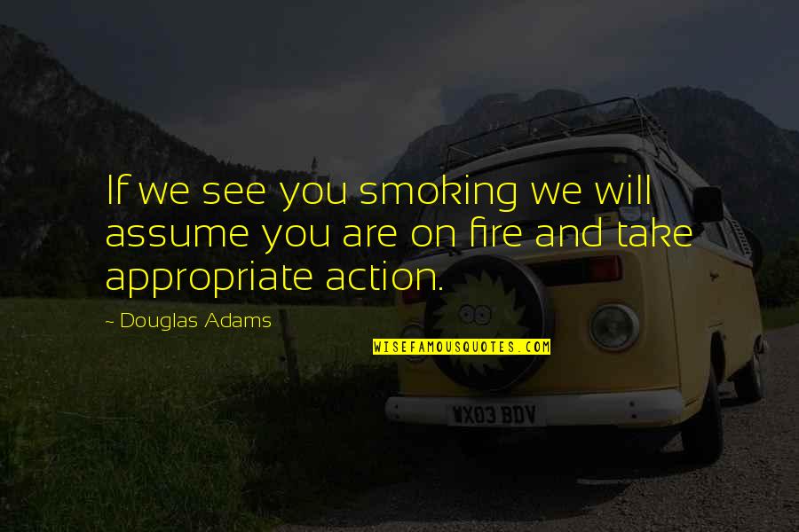 Cigarette Smoke Quotes By Douglas Adams: If we see you smoking we will assume