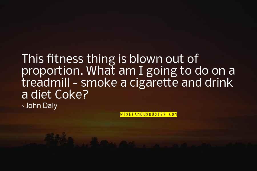 Cigarette Smoke Quotes By John Daly: This fitness thing is blown out of proportion.