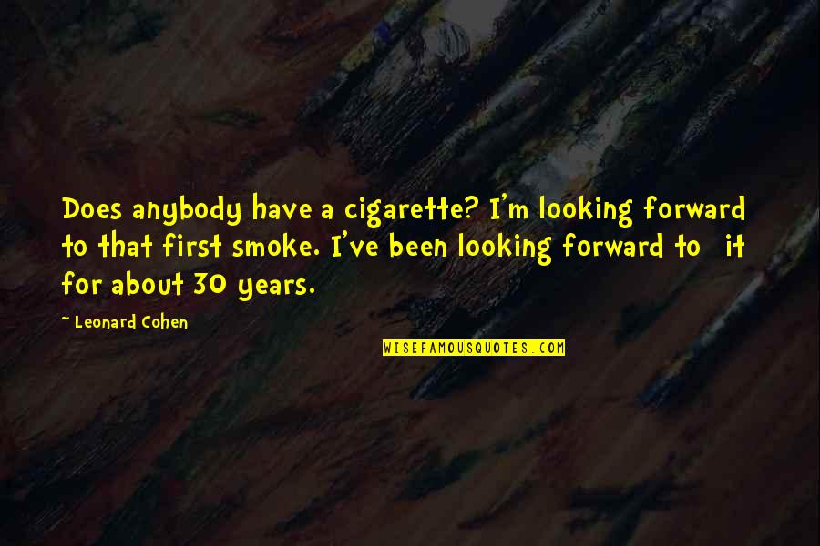 Cigarette Smoke Quotes By Leonard Cohen: Does anybody have a cigarette? I'm looking forward