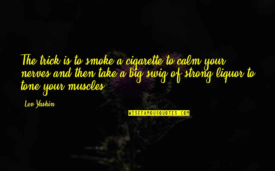 Cigarette Smoke Quotes By Lev Yashin: The trick is to smoke a cigarette to