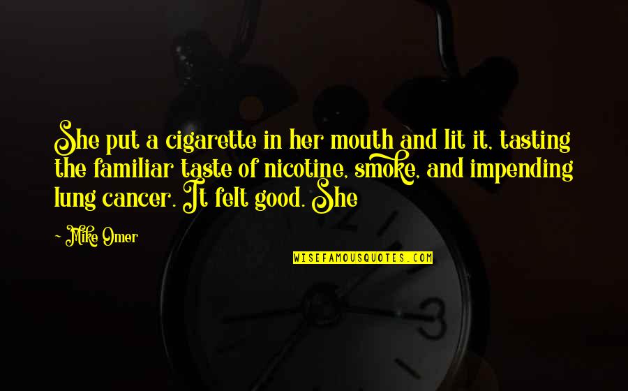 Cigarette Smoke Quotes By Mike Omer: She put a cigarette in her mouth and