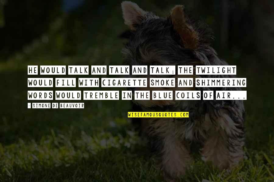 Cigarette Smoke Quotes By Simone De Beauvoir: He would talk and talk and talk; the