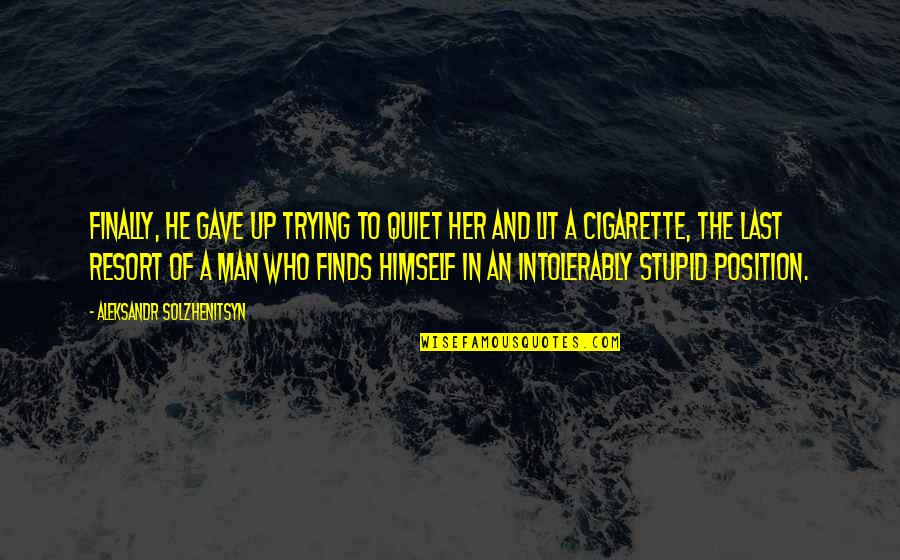 Cigarette Smoking Man Quotes By Aleksandr Solzhenitsyn: Finally, he gave up trying to quiet her