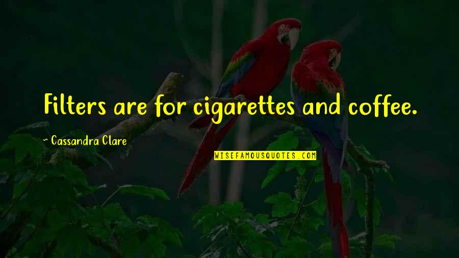 Cigarettes And Coffee Quotes By Cassandra Clare: Filters are for cigarettes and coffee.
