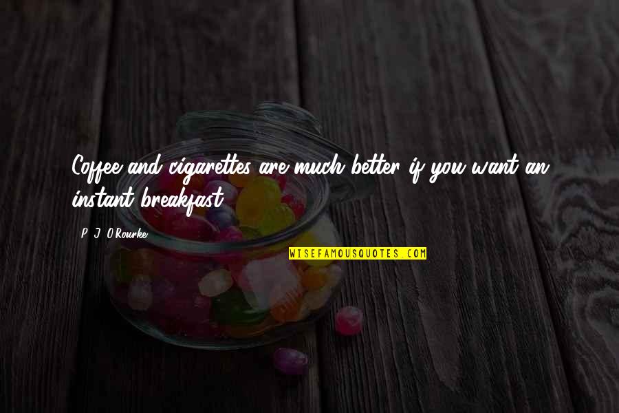 Cigarettes And Coffee Quotes By P. J. O'Rourke: Coffee and cigarettes are much better if you