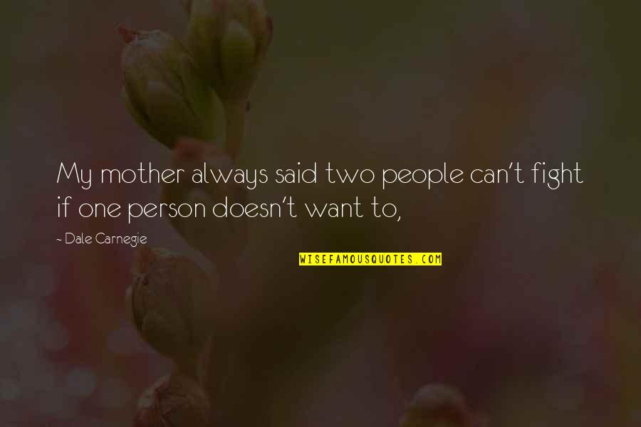 Cigarettes And Life Quotes By Dale Carnegie: My mother always said two people can't fight