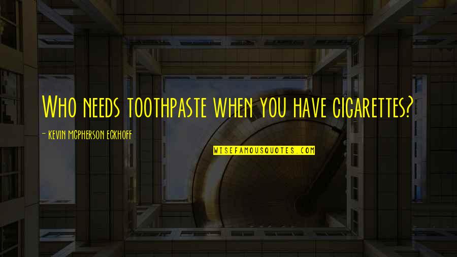 Cigarettes And Life Quotes By Kevin Mcpherson Eckhoff: Who needs toothpaste when you have cigarettes?