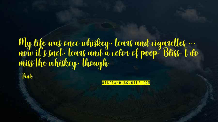 Cigarettes And Life Quotes By Pink: My life was once whiskey, tears and cigarettes