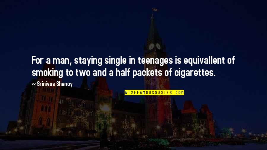 Cigarettes And Life Quotes By Srinivas Shenoy: For a man, staying single in teenages is Cigarettes And Life Quotes By Srinivas Shenoy: For a man, staying single in teenages is