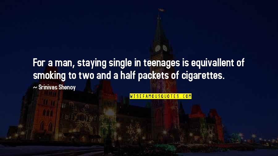 Cigarettes And Life Quotes By Srinivas Shenoy: For a man, staying single in teenages is