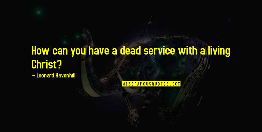 Cigarettes And Love Quotes By Leonard Ravenhill: How can you have a dead service with