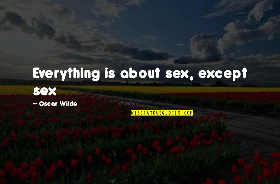 Cigarettes And Love Quotes By Oscar Wilde: Everything is about sex, except sex