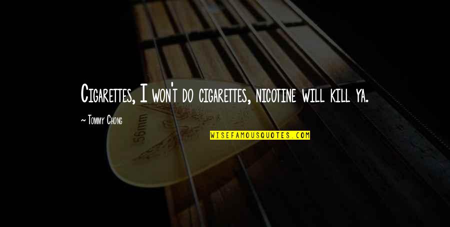 Cigarettes Kill Quotes By Tommy Chong: Cigarettes, I won't do cigarettes, nicotine will kill