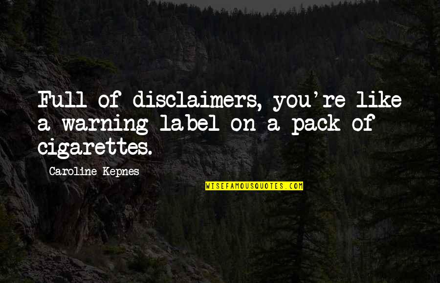 Cigarettes Quotes By Caroline Kepnes: Full of disclaimers, you're like a warning label