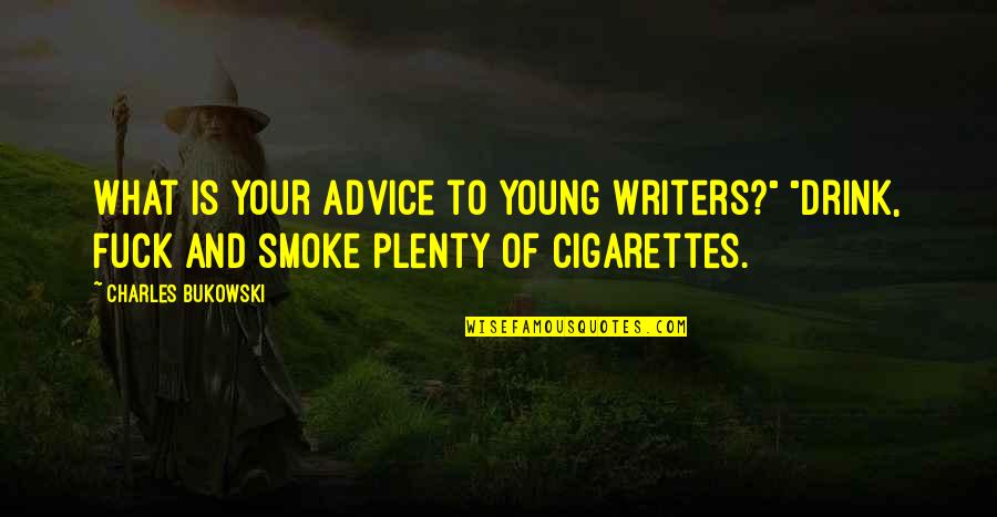 Cigarettes Quotes By Charles Bukowski: What is your advice to young writers?" "Drink,