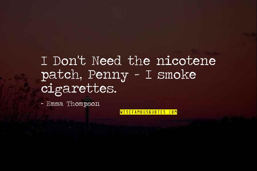 Cigarettes Quotes By Emma Thompson: I Don't Need the nicotene patch, Penny -
