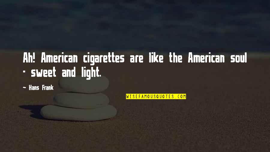 Cigarettes Quotes By Hans Frank: Ah! American cigarettes are like the American soul