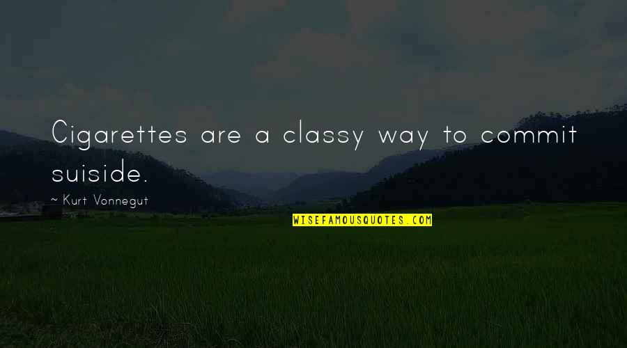 Cigarettes Quotes By Kurt Vonnegut: Cigarettes are a classy way to commit suiside.