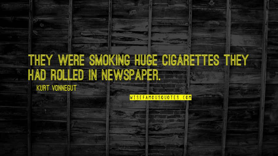 Cigarettes Quotes By Kurt Vonnegut: They were smoking huge cigarettes they had rolled