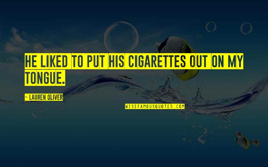 Cigarettes Quotes By Lauren Oliver: He liked to put his cigarettes out on