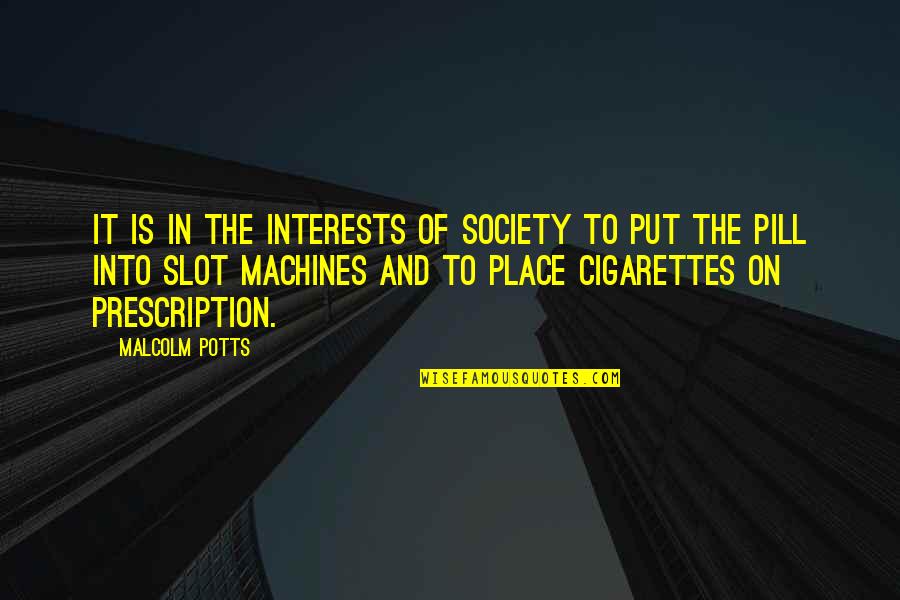 Cigarettes Quotes By Malcolm Potts: It is in the interests of society to