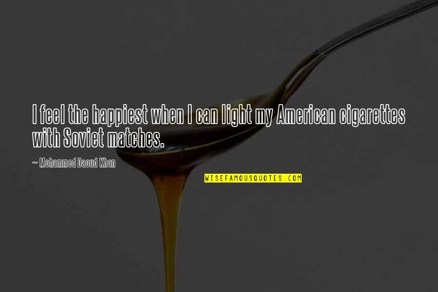 Cigarettes Quotes By Mohammed Daoud Khan: I feel the happiest when I can light