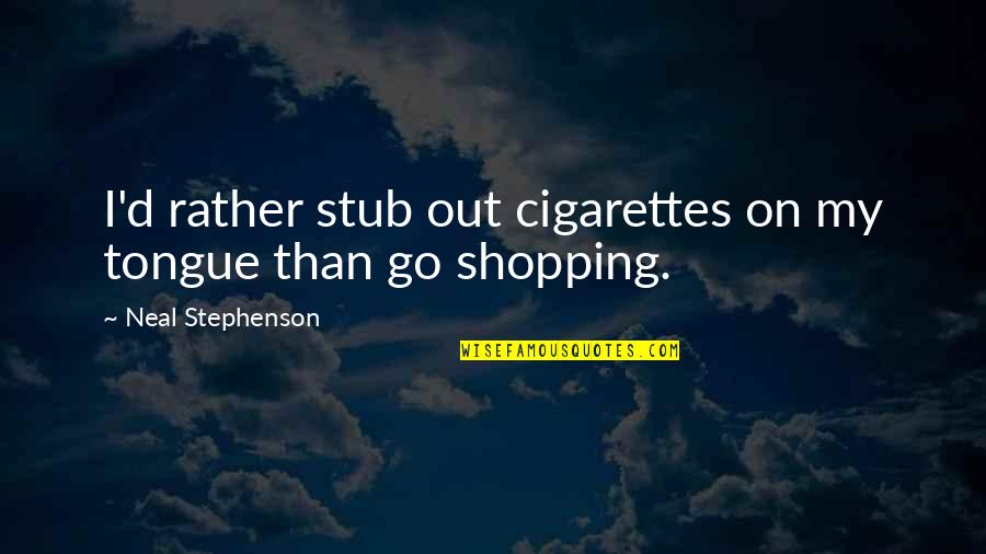 Cigarettes Quotes By Neal Stephenson: I'd rather stub out cigarettes on my tongue