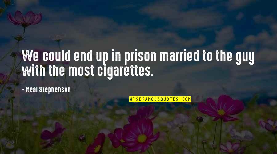 Cigarettes Quotes By Neal Stephenson: We could end up in prison married to